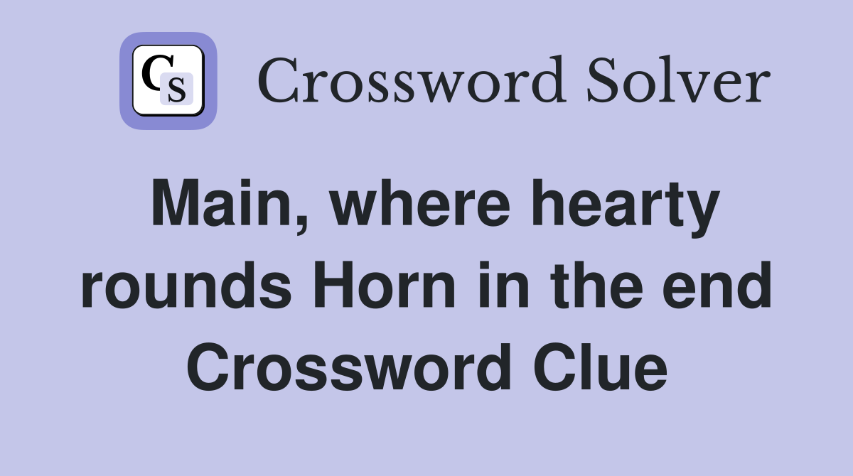 Main, where hearty rounds Horn in the end Crossword Clue Answers